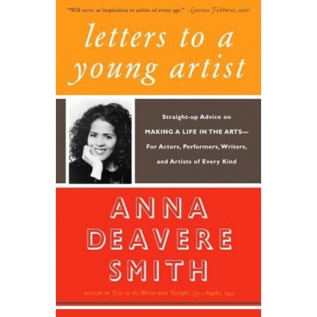Letters to a Young Artist: Straight-Up Advice on Making a Life in the Arts--For Actors, Performers, Writers, and Artists of Every Kind - Anna Deavere Smith