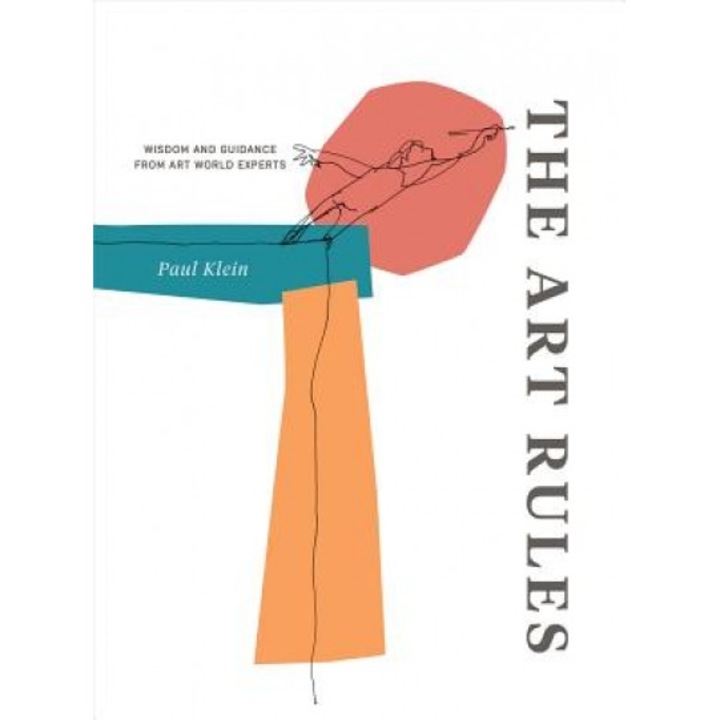 The Art Rules: Wisdom and Guidance from Art World Experts, Paul Klein (Editor)