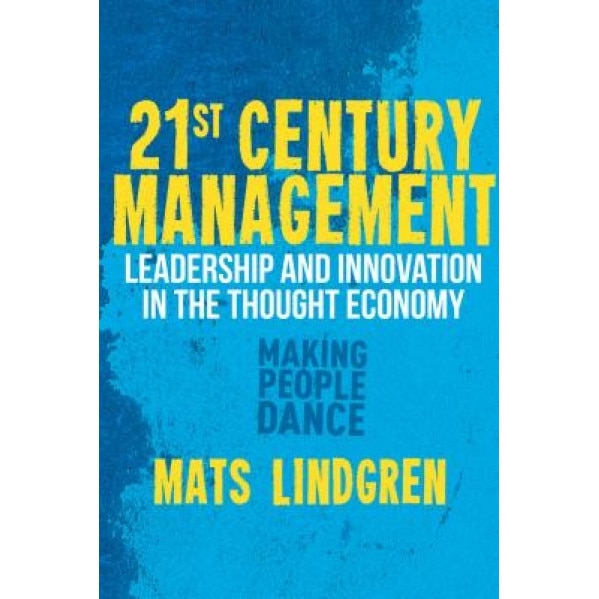 21st Century Management: Leadership and Innovation in the Thought Economy, Mats Lindgren (Author)