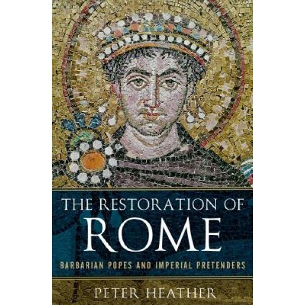 The Restoration of Rome: Barbarian Popes and Imperial Pretenders, Peter Heather (Author)