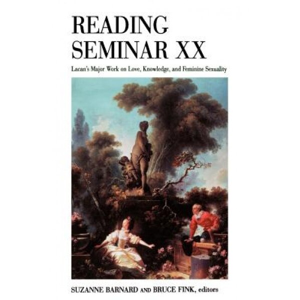 Reading Seminar XX: Lacan's Major Work on Love, Knowledge, and Feminine Sexuality -
