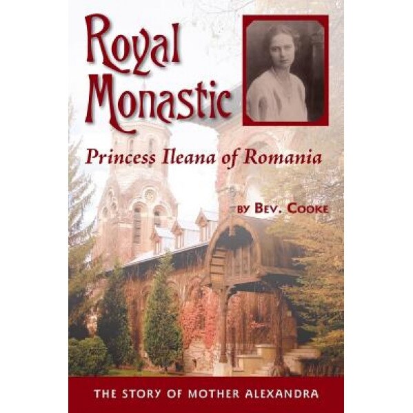 Royal Monastic: Princess Ileana of Romania, Bev Cooke (Author)