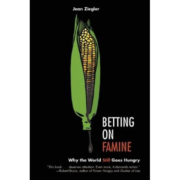 Betting on Famine: Why the World Still Goes Hungry, Jean Ziegler (Author)