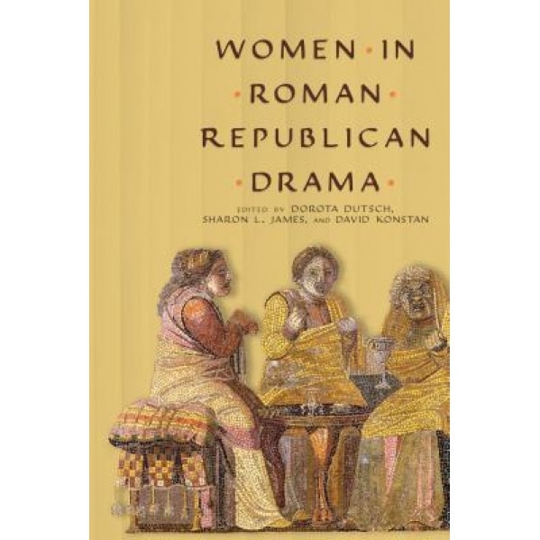 Women in Roman Republican Drama, Dorota Dutsch (Editor)