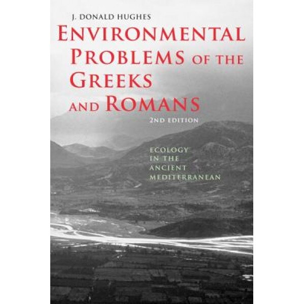 Environmental Problems of the Greeks and Romans: Ecology in the Ancient Mediterranean, Donald J. Hughes (Author)