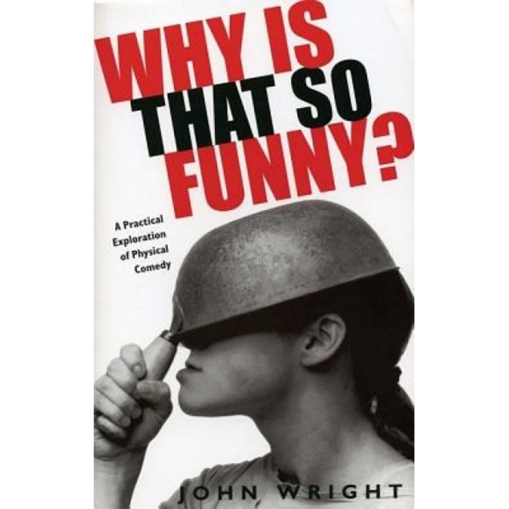Why Is That So Funny?: A Practical Exploration of Physical Comedy, John Wright (Author)