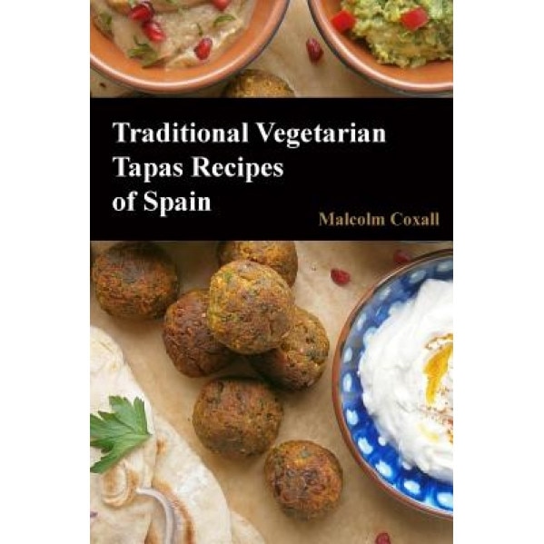 Traditional Vegetarian Tapas Recipes of Spain, Malcolm Coxall (Author)