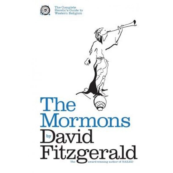 The Complete Heretic's Guide to Western Religion Book One: The Mormons, David Fitzgerald (Author)