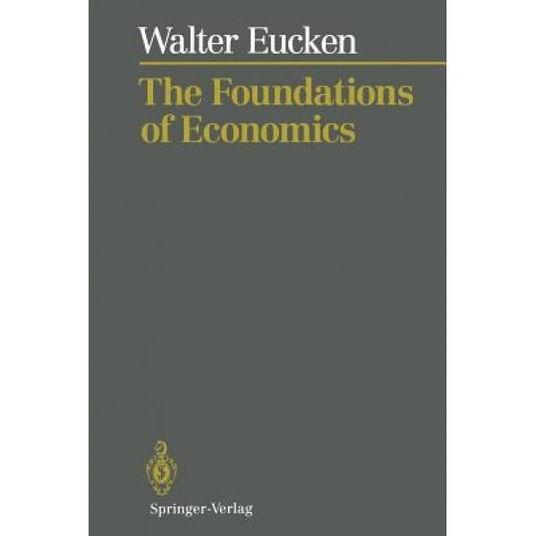 The Foundations of Economics: History and Theory in the Analysis of Economic Reality - Walter Eucken (Author)