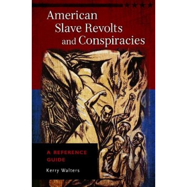 American Slave Revolts and Conspiracies: A Reference Guide, Kerry Walters (Author)