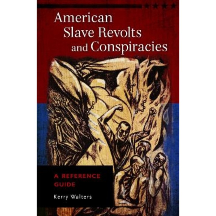 American Slave Revolts and Conspiracies: A Reference Guide, Kerry Walters (Author)