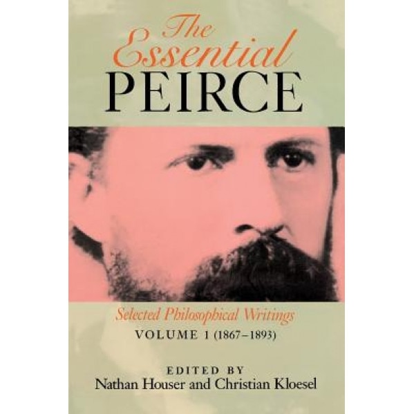 The Essential Peirce, Volume 1: Selected Philosophical Writings (1867-1893), Charles Sanders Peirce (Author)
