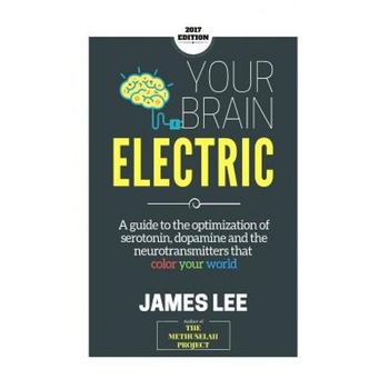 Your Brain Electric: Everything You Need to Know about Optimising Neurotransmitters Including Serotonin, Dopamine and Noradrenaline, James Lee (Author) Your Brain Electric: Everything You Need to Know about Optimising Neurotransmitters Including Serotonin, Dopamine and Noradrenaline, James Lee (Author)