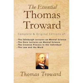 The Essential Thomas Troward: Complete & Original Editions of the Edinburgh Lectures on Mental Science, the Dore Lectures on Mental Science, the Cre - Thomas Troward (Author) The Essential Thomas Troward: Complete & Original Editions of the Edinburgh Lectures on Mental Science, the Dore Lectures on Mental Science, the Cre - Thomas Troward (Author)
