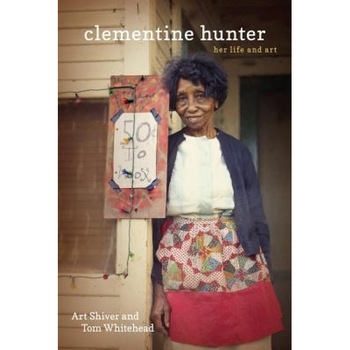 Clementine Hunter: Her Life and Art, Art Shiver (Author) Clementine Hunter: Her Life and Art, Art Shiver (Author)