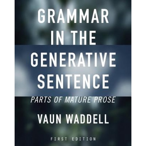 Grammar in the Generative Sentence: Parts of Mature Prose, Vaun Waddell (Author)