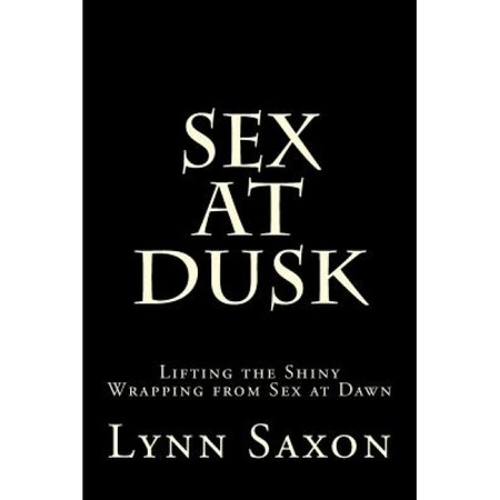 Sex At Dusk Lifting The Shiny Wrapping From Sex At Dawn Lynn Saxon Author Emag Ro