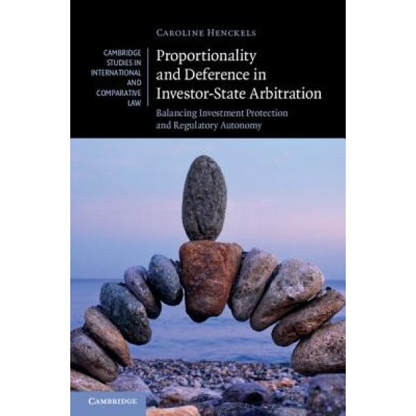 Proportionality and Deference in Investor-State Arbitration: Balancing Investment Protection and Regulatory Autonomy, Caroline Henckels (Author)