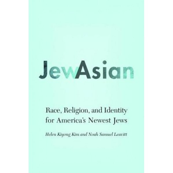 Jewasian: Race, Religion, and Identity for America's Newest Jews, Helen Kiyong Kim (Author)