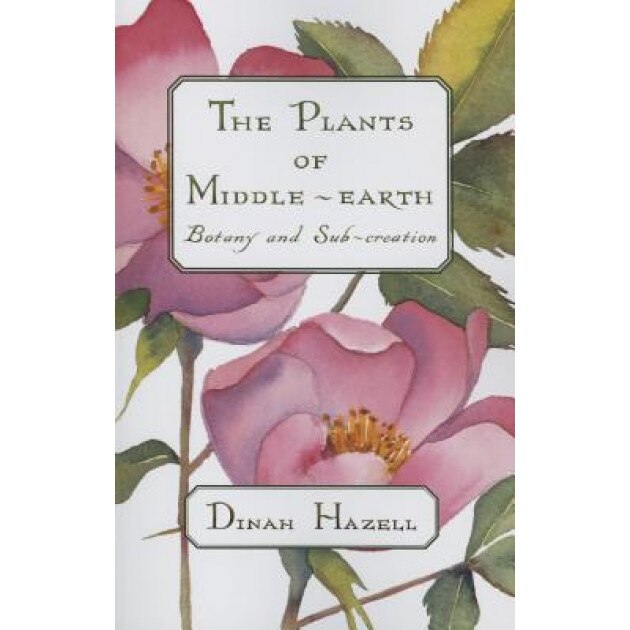 The Plants of Middle-Earth: Botany and Sub-Creation, Dinah Hazell (Author)