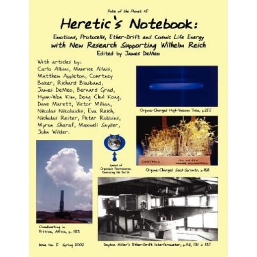 Heretic's Notebook: Emotions, Protocells, Ether-Drift and Cosmic Life-Energy, with New Research Supporting Wilhelm Reich, James Demeo (Editor)