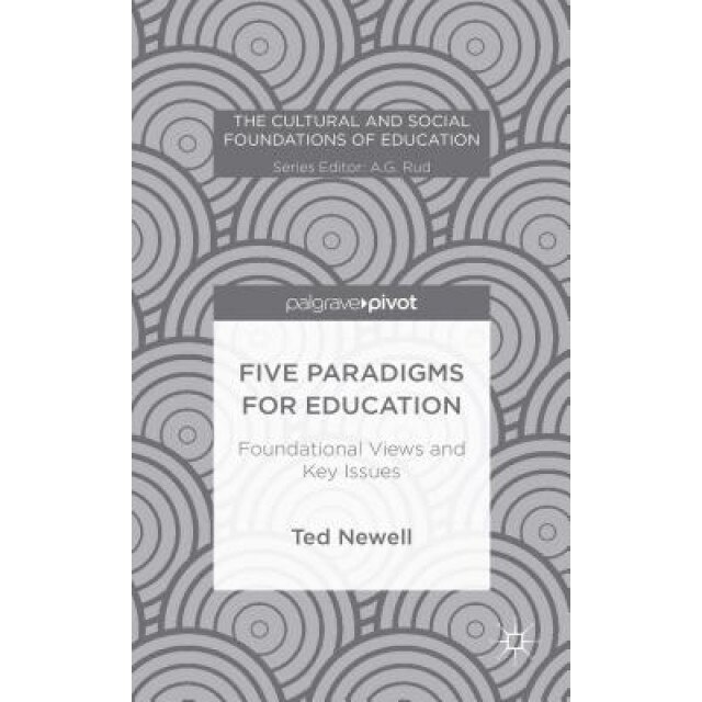 Five Paradigms for Education: Foundational Views and Key Issues, Ted Newell (Author)