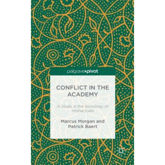 Conflict in the Academy: A Study in the Sociology of Intellectuals, Marcus Morgan (Author)