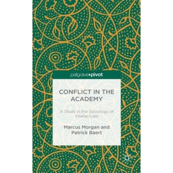 Conflict in the Academy: A Study in the Sociology of Intellectuals, Marcus Morgan (Author) Conflict in the Academy: A Study in the Sociology of Intellectuals, Marcus Morgan (Author)
