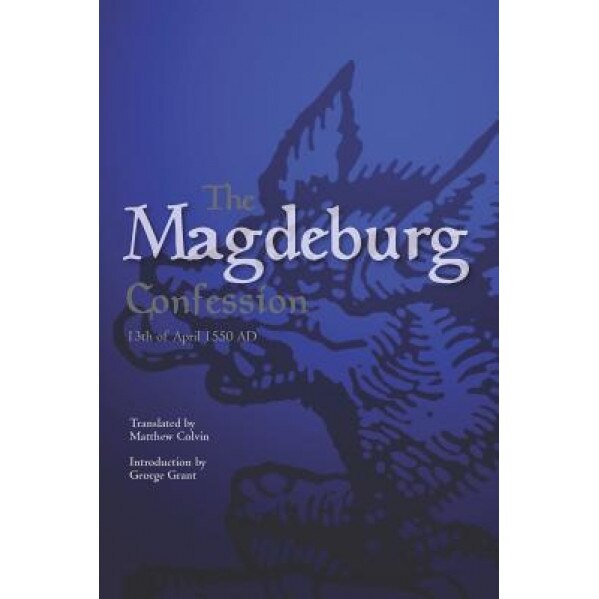 The Magdeburg Confession: 13th of April 1550 Ad, Pastors of Magdeburg (Author)