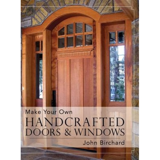 Make Your Own Handcrafted Doors & Windows, John Birchard (Author)
