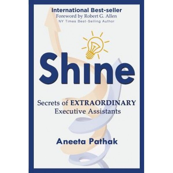 Shine: Secrets of Extraordinary Executive Assistants - Aneeta Pathak (Author)