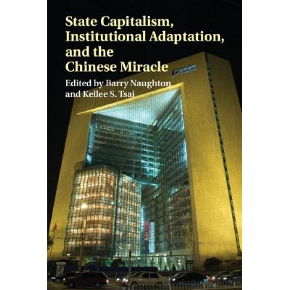 State Capitalism, Institutional Adaptation, and the Chinese Miracle, Barry M. Naughton (Editor)