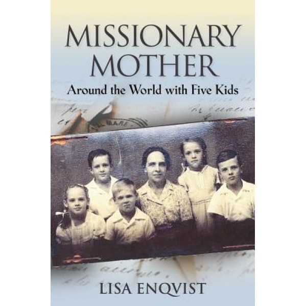 Missionary Mother: Around the World with Five Kids, Lisa Enqvist (Author)