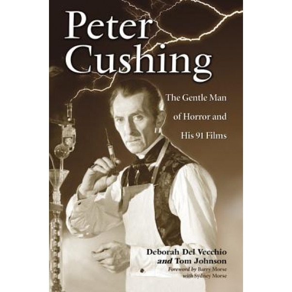 Peter Cushing: The Gentle Man of Horror and His 91 Films, Deborah Del Vecchio (Author)