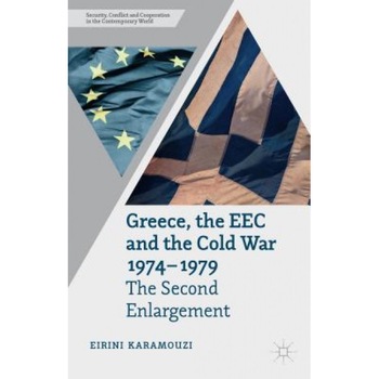 Greece, the EEC and the Cold War 1974-1979: The Second Enlargement, Eirini Karamouzi (Author) Greece, the EEC and the Cold War 1974-1979: The Second Enlargement, Eirini Karamouzi (Author)