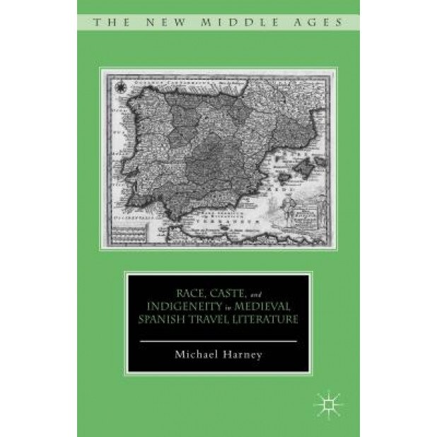 Race, Caste, and Indigeneity in Medieval Spanish Travel Literature, Michael Harney (Author)