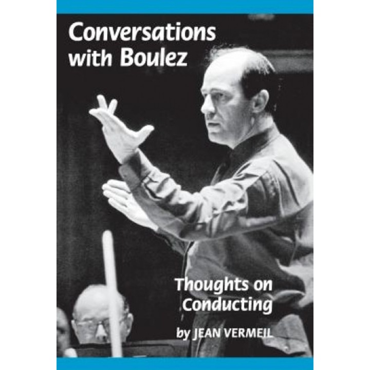 Conversations with Boulez: Thoughts on Conducting, Jean Vermeil (Author)