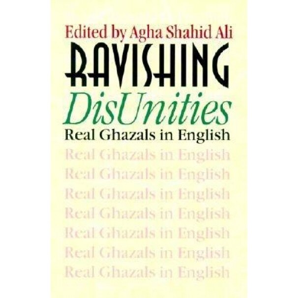 Ravishing DisUnities: Real Ghazals in English, Agha Shahid Ali (Editor)