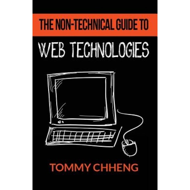 The Non-Technical Guide to Web Technologies - Tommy Chheng (Author)