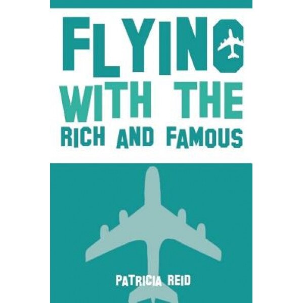 Flying with the Rich and Famous: True Stories from the Flight Attendant Who Flew with Them, Patricia Reid (Author)