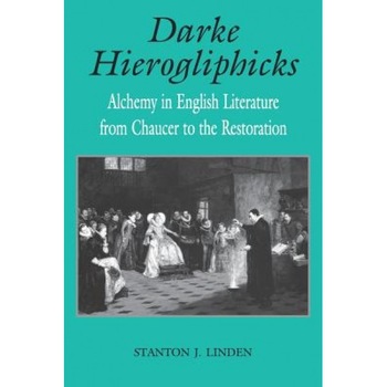 Darke Hierogliphicks: Alchemy in English Literature from Chaucer to the Restoration, Stanton J. Linden (Author) Darke Hierogliphicks: Alchemy in English Literature from Chaucer to the Restoration, Stanton J. Linden (Author)