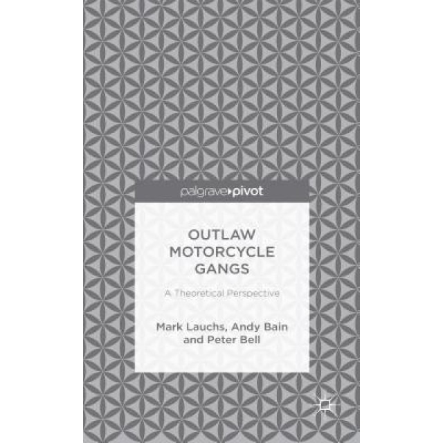 Outlaw Motorcycle Gangs: A Theoretical Perspective, Mark Lauchs (Author)