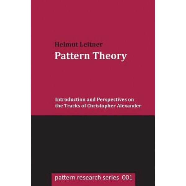 Pattern Theory: Introduction and Perspectives on the Tracks of Christopher Alexander, Helmut Leitner (Author)