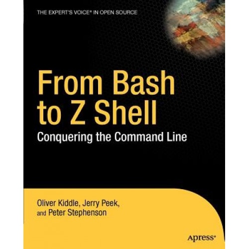 From Bash to Z Shell: Conquering the Command Line - Oliver Kiddle (Author)