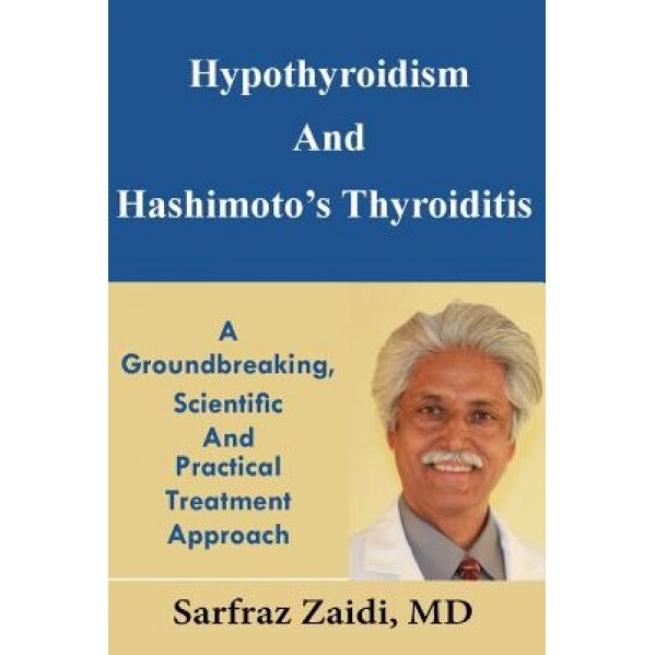 Hypothyroidism and Hashimoto's Thyroiditis: A Groundbreaking, Scientific and Practical Treatment Approach - MD Sarfraz Zaidi (Author)