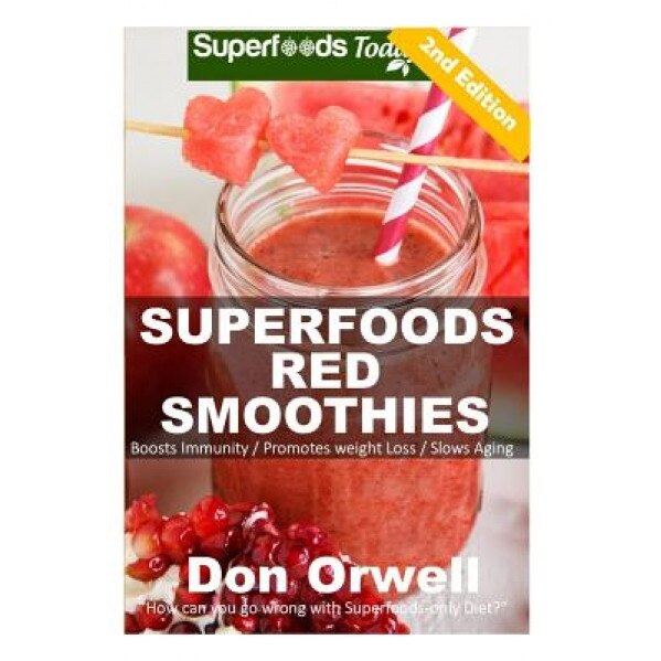 Superfoods Red Smoothies: Over 40 Energizing, Detoxifying & Nutrient-Dense Smoothies Blender Recipes: Detox Cleanse Diet, Smoothies for Weight L, Don Orwell (Author)