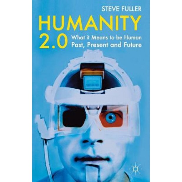 Humanity 2.0: What It Means to Be Human Past, Present and Future, Steve Fuller (Author)