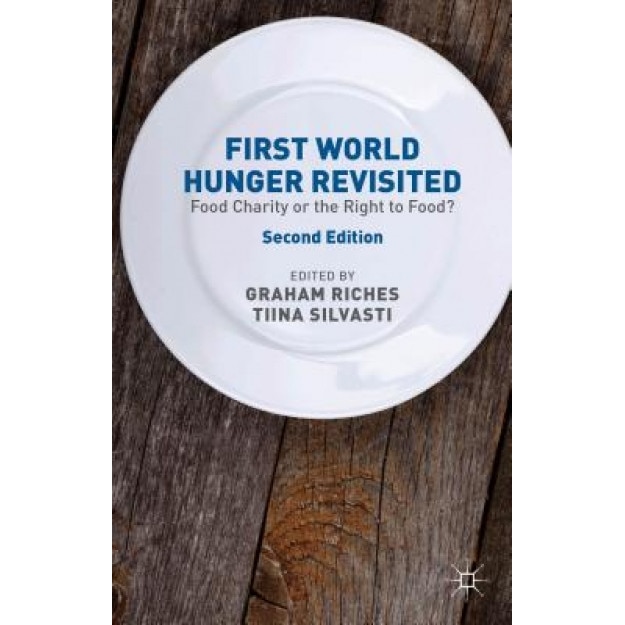 First World Hunger Revisited: Food Charity or the Right to Food?, Graham Riches (Editor)