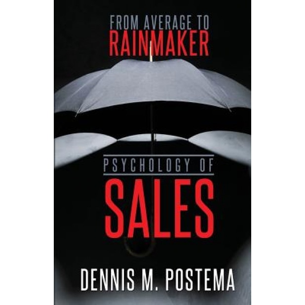 Psychology of Sales: From Average to Rainmaker: Using the Power of Psychology to Increase Sales - Dennis M. Postema (Author)