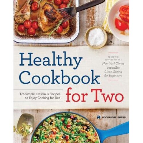 Healthy Cookbook for Two: 175 Simple, Delicious Recipes to Enjoy Cooking for Two, Rockridge Press (Author)
